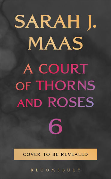 A Court of Thorns and Roses 6 by Sarah J Maas (Releases 10/27)