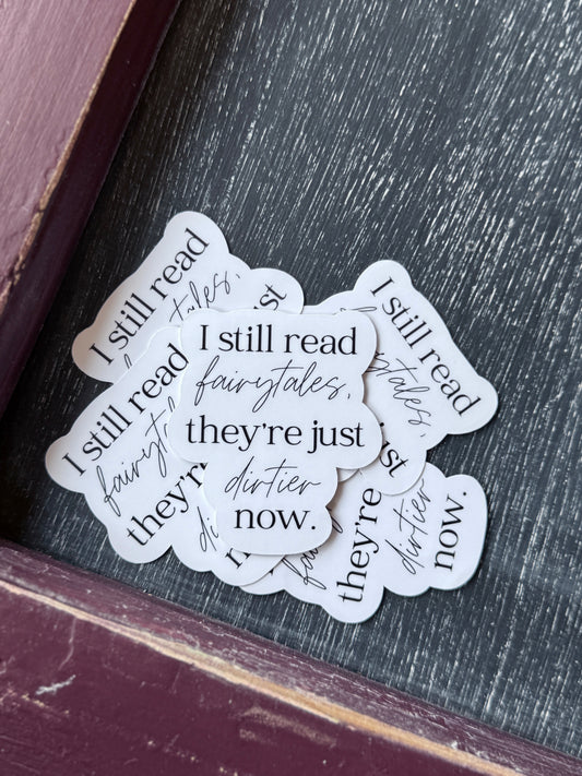 I Still Read Fairytales they’re just Dirtier Now Stickers