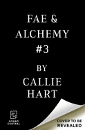 Fae & Alchemy Book 3 by Callie Hart (Releases 11/10)